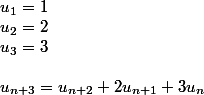 u_1 = 1
 \\ u_2 = 2
 \\ u_3 = 3
 \\ 
 \\ u_{n + 3} = u_{n + 2} + 2 u_{n + 1} + 3u_n